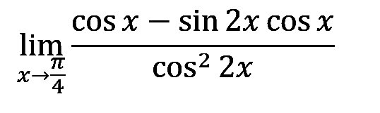  lim x-> pi/4 (cos x-sin 2x cos x)/(cos^2 2x)  