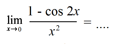 limit x -> 0 (1-cos 2x)/x^2=...