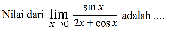 Nilai dari limit x->0 (sinx)/(2x+cosx) adalah....