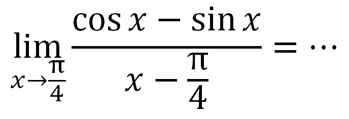 lim x->pi/4 (cosx-sinx)/(x-pi/4) = ...