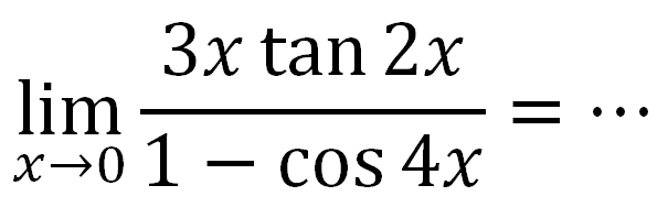 limit x mendekati 0 (3xtan2x)/(1-cos4x)= ...