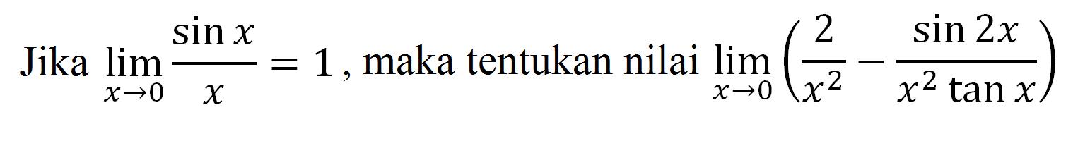 Jika lim x->0 sin x/x=1, maka tentukan nilai lim x-> ((2/x^2)-(sin 2x/x^2 tan x))