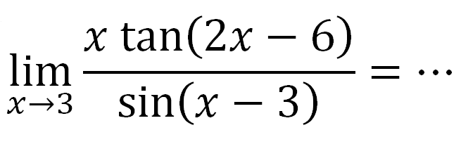 limit x -> 3 (x tan(2x-6))/(sin(x-3)) = ...