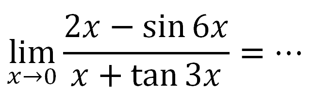 limit x mendekati 0 (2x-sin 6x)/(x+tan 3x)=...