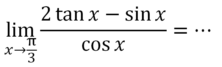 limit x mendekati pi/3 (2 tan x- sin x)/cos x= ...