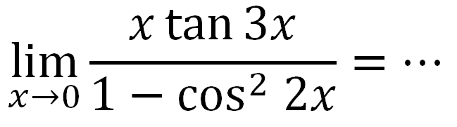 lim x->0 (xtan3x)/(1-cos^2(2x)) = ...