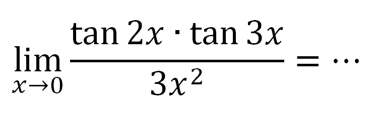 limit x -> 0 (tan 2x . tan 3x)/(3x^2) = ...