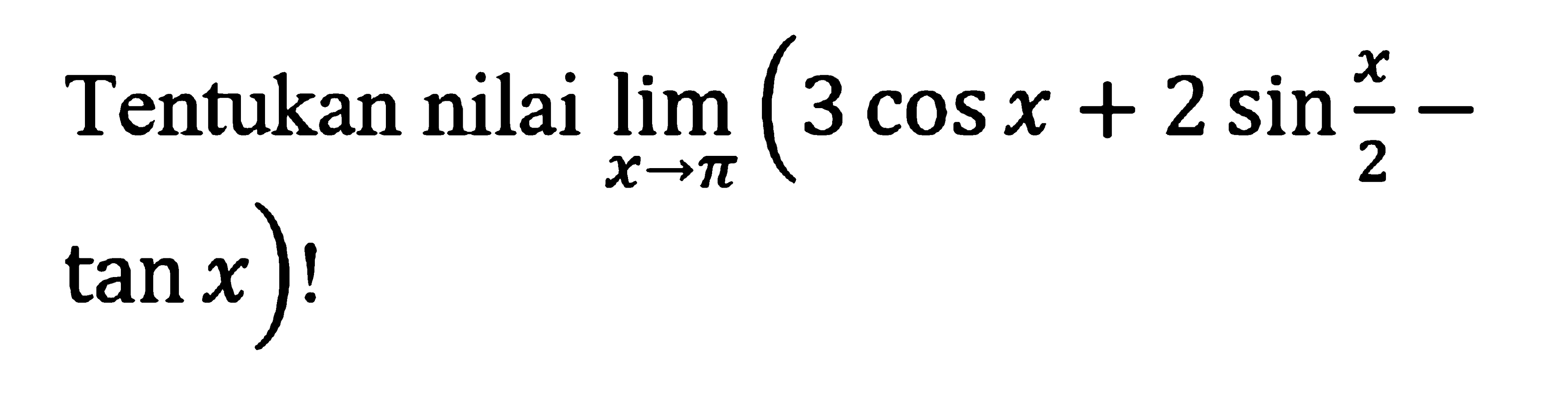 Tentukanlah nilai limit x -> pi (3cos x+2sin (x/2)-tan x)!