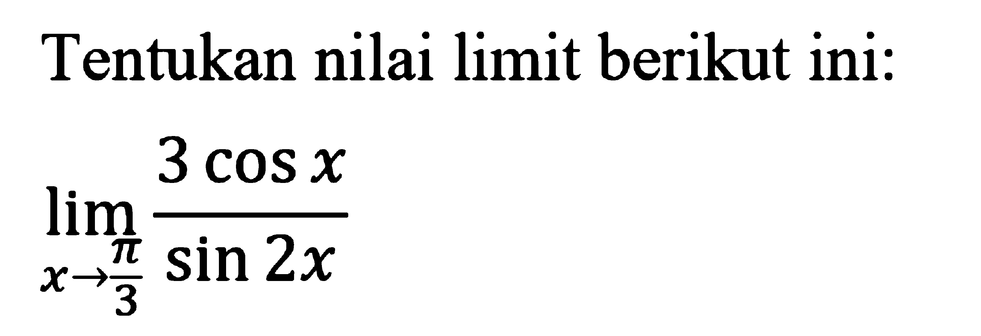 Tentukan nilai limit berikut ini: limit x->phi/3 (3 cos x)/(sin (2x))