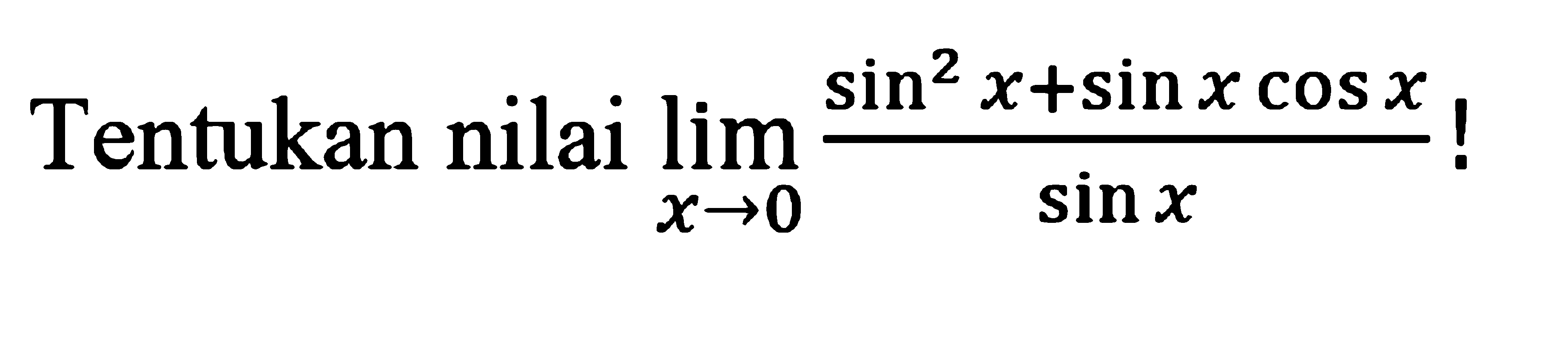 Tentukan nilai lim x->0 (sin^2(x)+sin x cos x)/(sin x)!