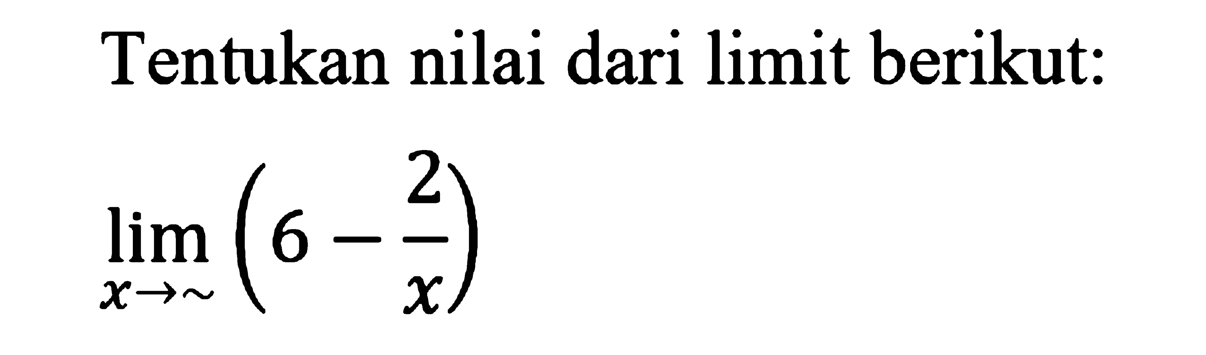 Tentukan nilai dari limit berikut:limit x mendekati tak hingga (6-2/x)