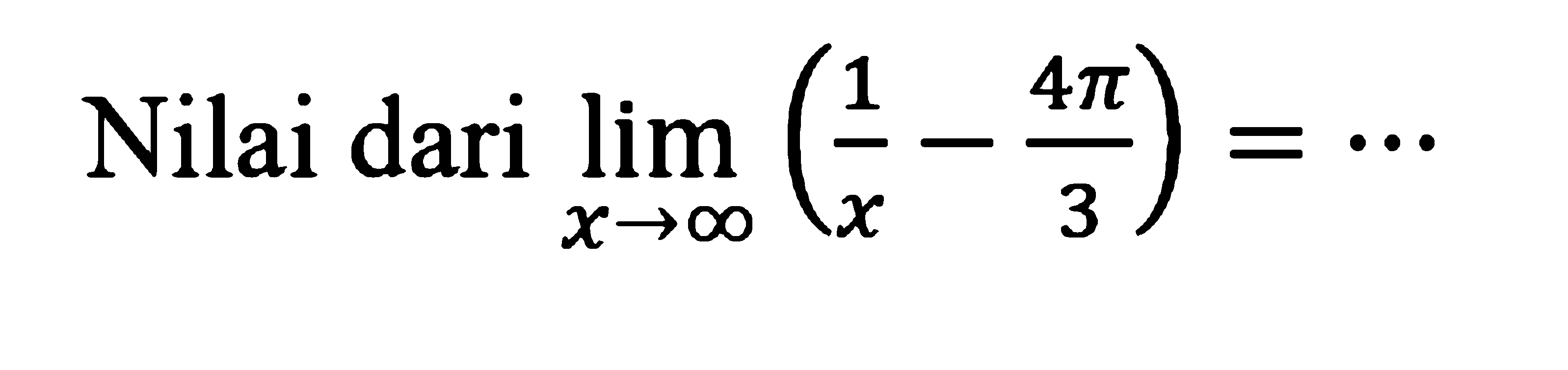 Nilai dari limit x mendekati tak hingga (1/x -(4 pi)/3)=