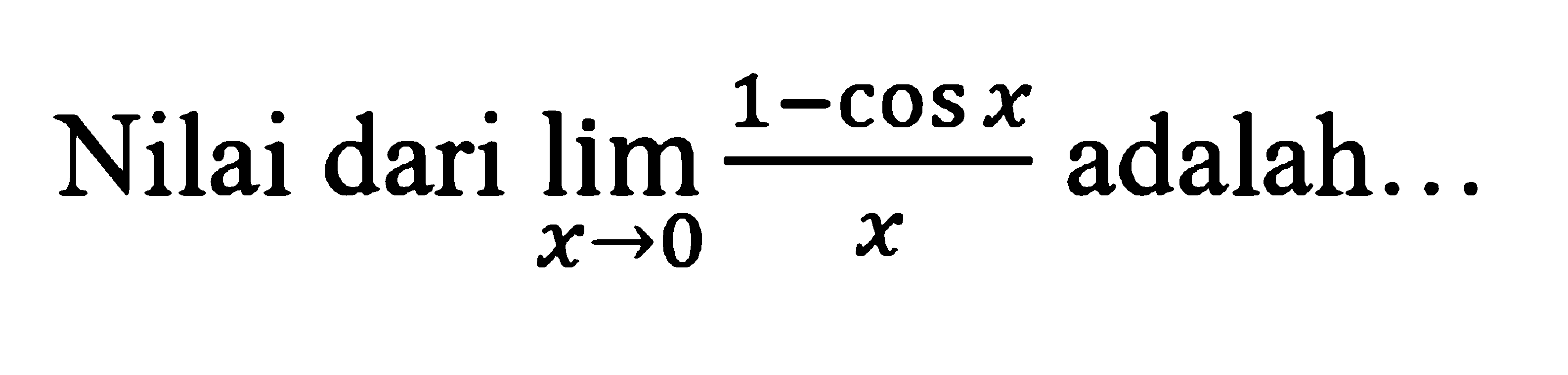 Nilai dari lim x->0 (1-cosx)/x adalah