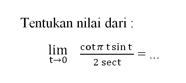 Tentukan nilai dari: lim t->0 ((cot pi sin t)/(2sec t))