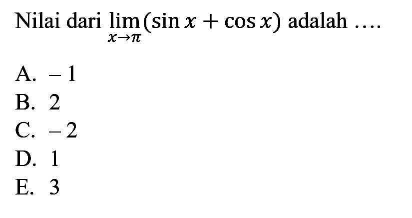 Nilai dari limit x->pi (sin x+cos x) adalah ....