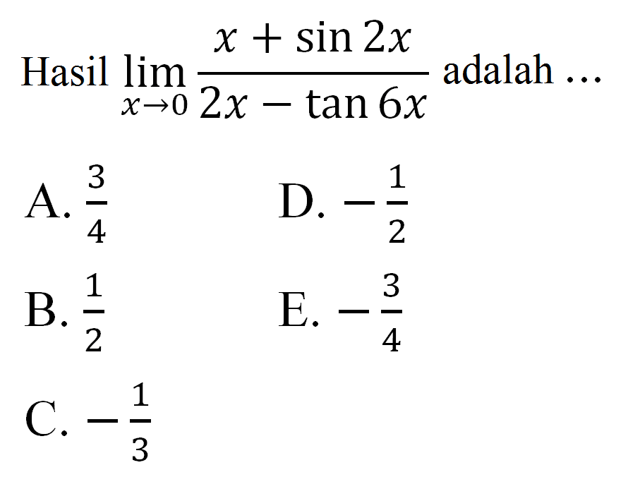 Hasil limit x->0 (x+sin2x)/(2x-tan6x) adalah ....