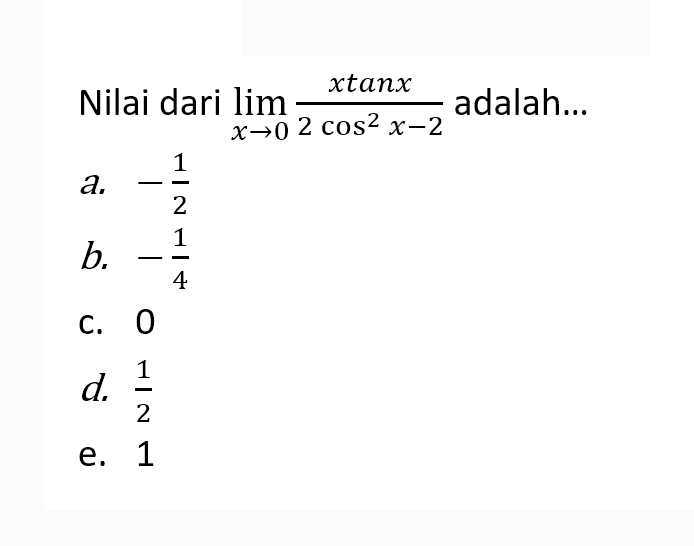 Nilai dari lim x -> 0 xtanx/(2cos^2x -2) adalah...