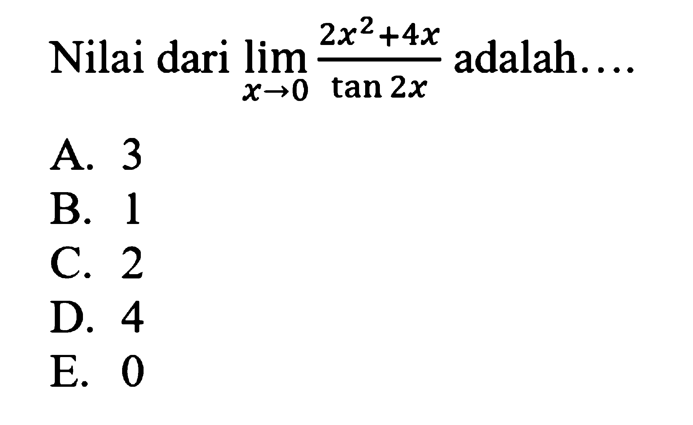 Nilai dari lim x->0 (2x^2+4x/ tan 2x) adalah.