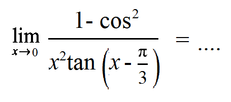 lim->0 (1-cos^2)/(x^2 tan(x-pi/3))= ....