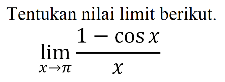 Tentukan nilai limit berikut. limit x->pi (1-cosx)/x