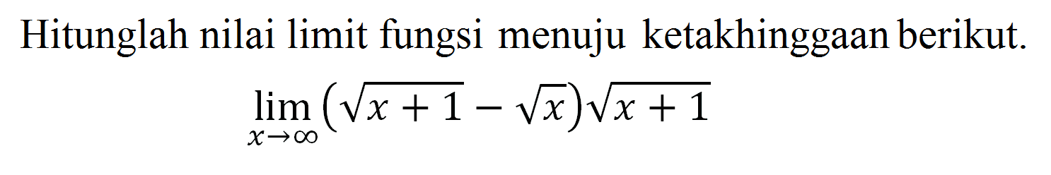 Hitunglah nilai limit fungsi menuju ketakhinggaan berikut.lim x -> tak hingga (akar(x+1)-akar(x)) akar(x+1)