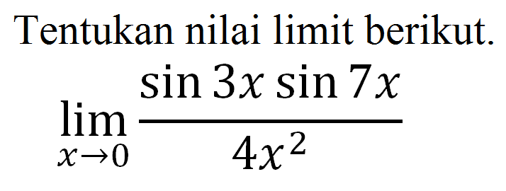 Tentukan nilai limit berikut. lim x->0 (sin3xsin7x)/(4x^2)