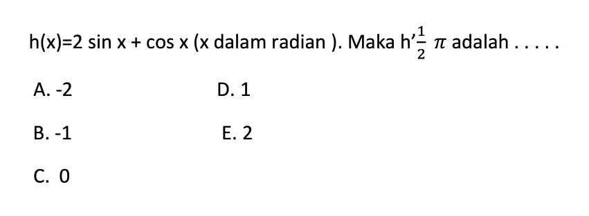 h(x)=2 sinx+cosx (x dalam radian ). Maka h'1/2 pi adalah ...
