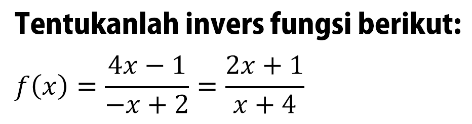 Tentukanlah invers fungsi berikut: 
f(x)=(4x-1)/(-x+2)=(2x+1)/(x+4)