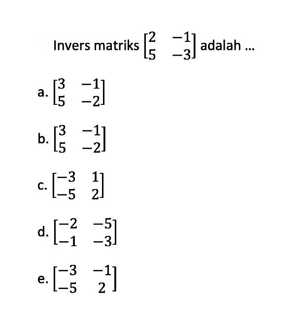 Invers matriks [2 -1 5 -3] adalah