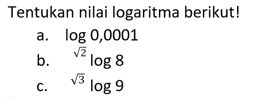 Tentukan nilai logaritma berikutl a. log 0,0001 b. akar(2)log8 c. akar(3)log9