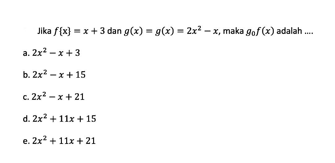 Jika f(x)=x+3 dan g(x)=g(x)=2x^2-x, maka gof(x) adalah ...