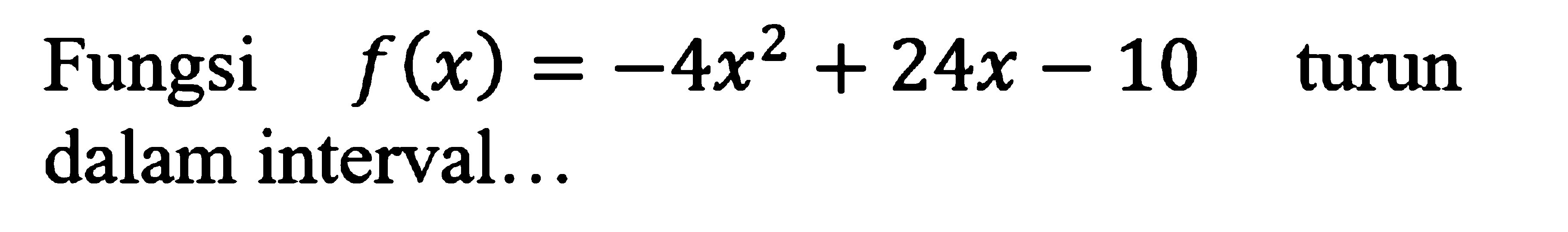 Fungsi  f(x)=-4x^2+24x-10 turun dalam interval...