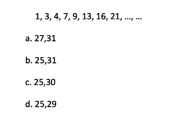 1,3,4,7,9,13,16,21,....,....a. 27,31 b. 25,31 c. 25,30 d. 25,29