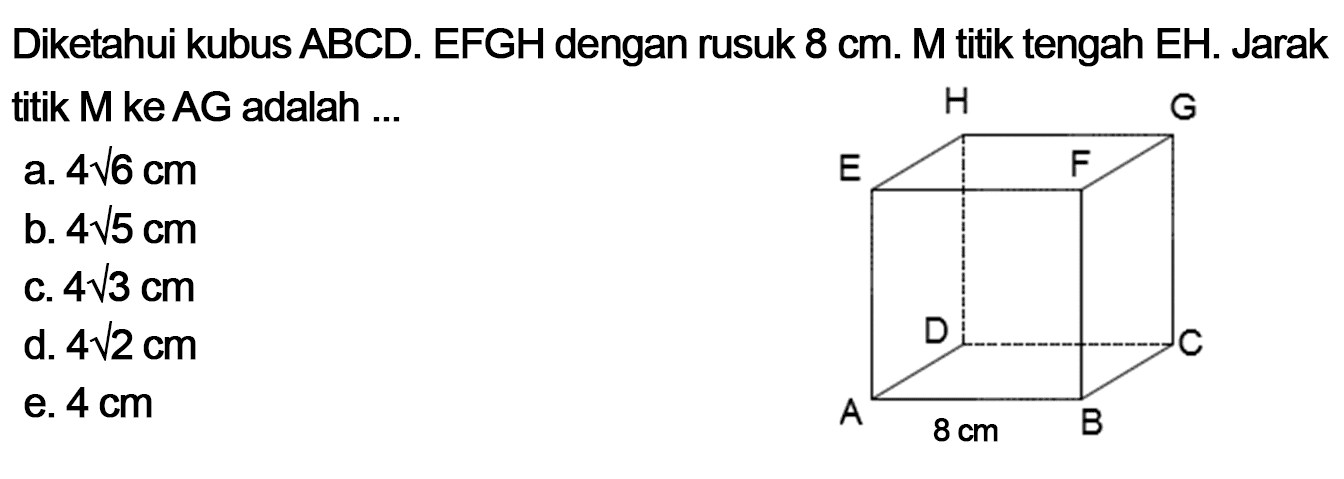 Diketahui kubus ABCD.EFGH dengan rusuk 8 cm. M titik tengah EH. Jarak titik M ke AG adalah ... A B C D E F G H\