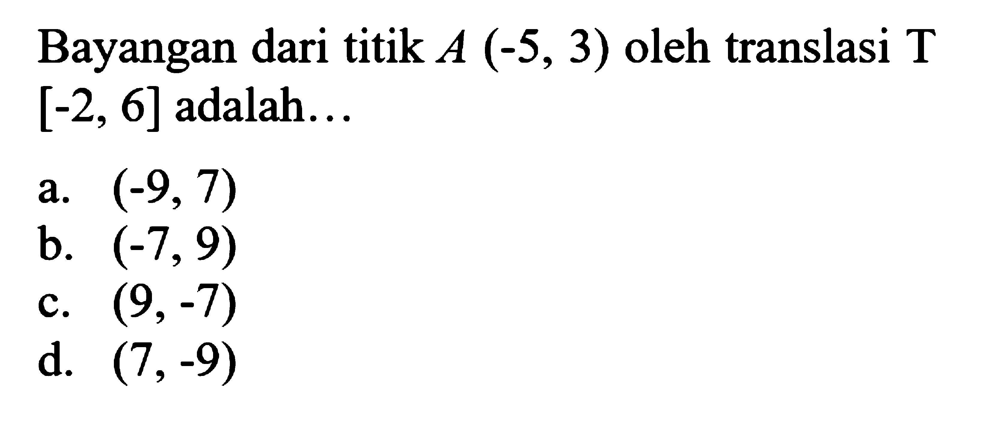 Bayangan dari titik A(-5,3) oleh translasi T[-2,6] adalah...