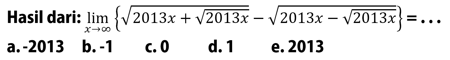 Hasil dari:  limit x mendekati tak hingga {akar(2013x+akar(2013x))-akar(2013x-akar(2013x))}=... 