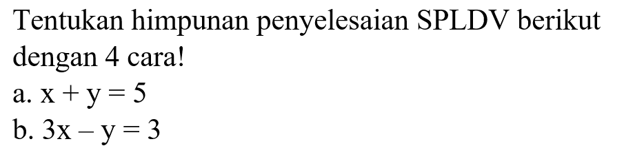 Tentukan himpunan penyelesaian SPLDV berikut dengan 4 cara! a. x + y = 5 b. 3x - y = 3