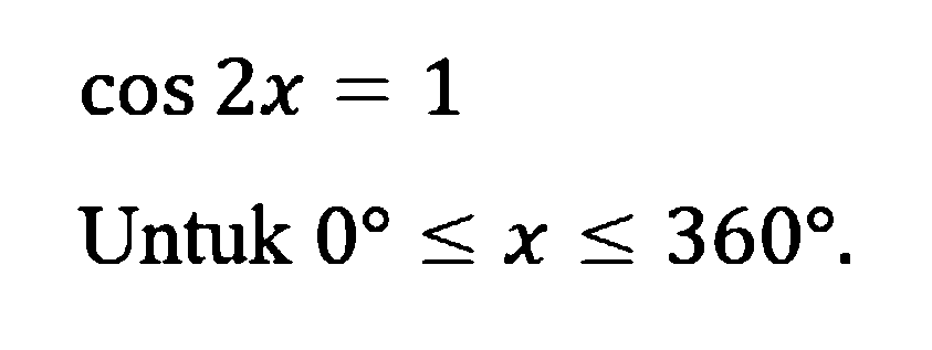 cos2x=1 Untuk 0<=x<=360.