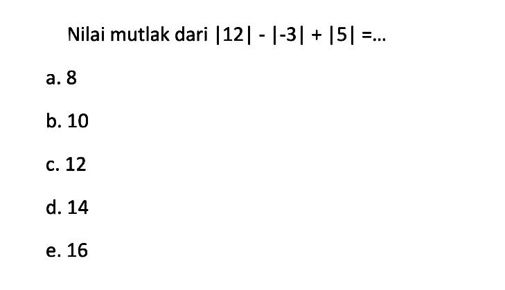 Nilai mutlak dari |12|-|-3|+|5| =