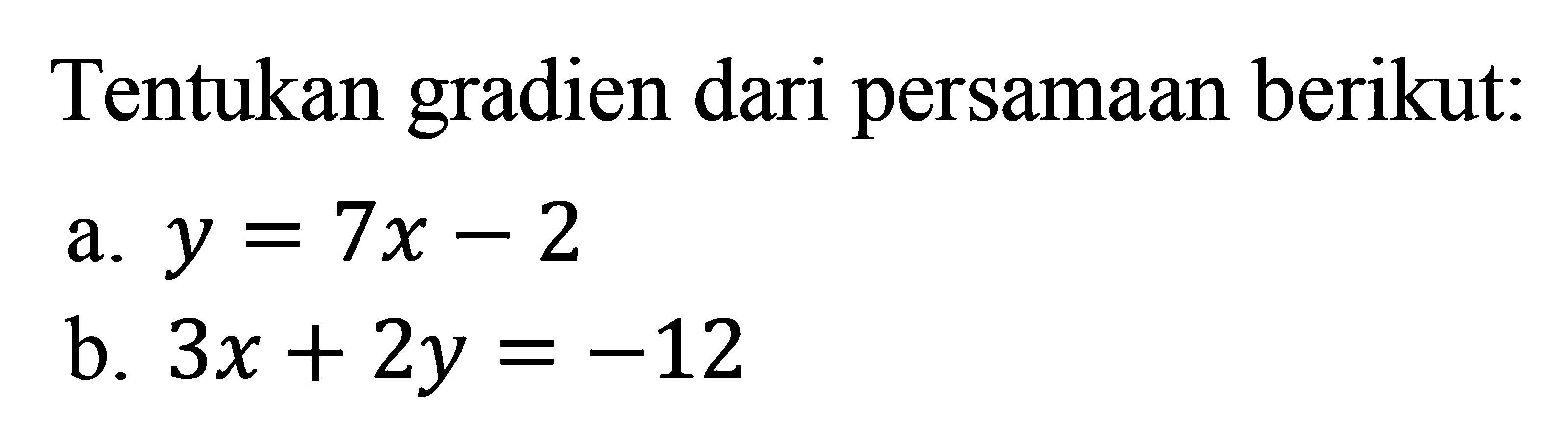 Tentukan gradien dari persamaan berikut: a. y=7x-2 b. 3x+2y=-12