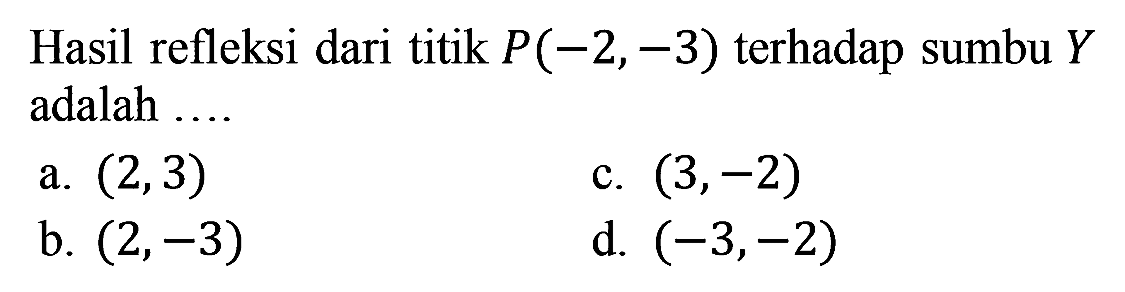 Hasil refleksi dari titik P(-2,-3) terhadap sumbu Y adalah ....