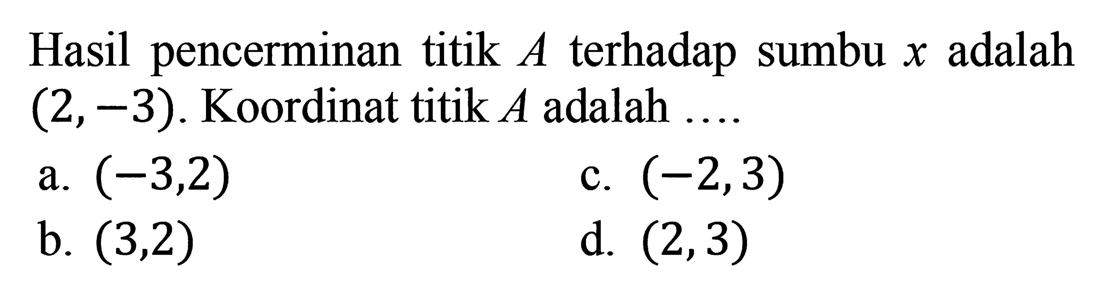 terhadap sumbu Hasil pencerminan titik X adalah A (2,-3). Koordinat titik A adalah