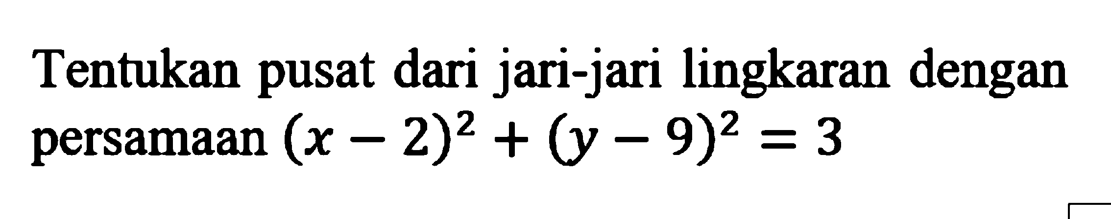 Tentukan pusat dari jari-jari lingkaran dengan persamaan  (x-2)^2+(y-9)^2=3 