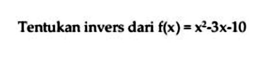 Tentukan invers dari f(x)=x^2-3x-10 