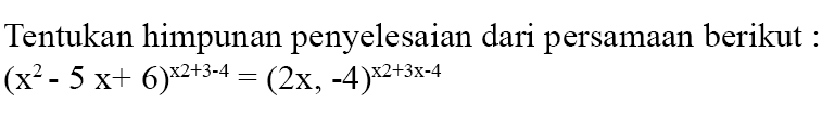 Tentukan himpunan penyelesaian dari persamaan berikut (x^2-5x+6)^(x^2+3-4) = (2x -4)^(x^2+3x-4)