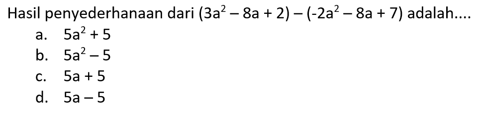 Hasil penyederhanaan dari (3a^2-8a+2)-(-2a^2-8a+7) adalah...