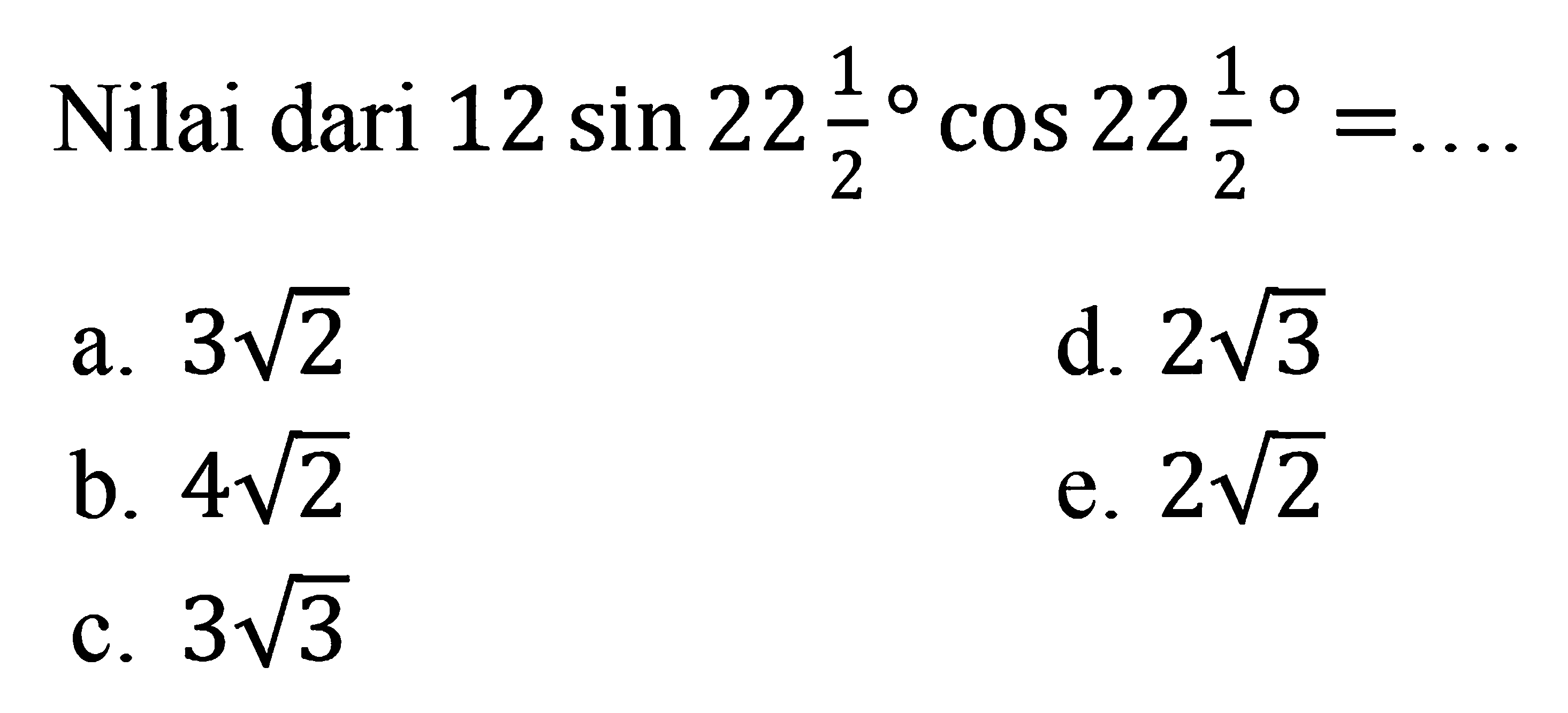 Nilai dari 12 sin 22 1/2 cos 22 1/2=... 