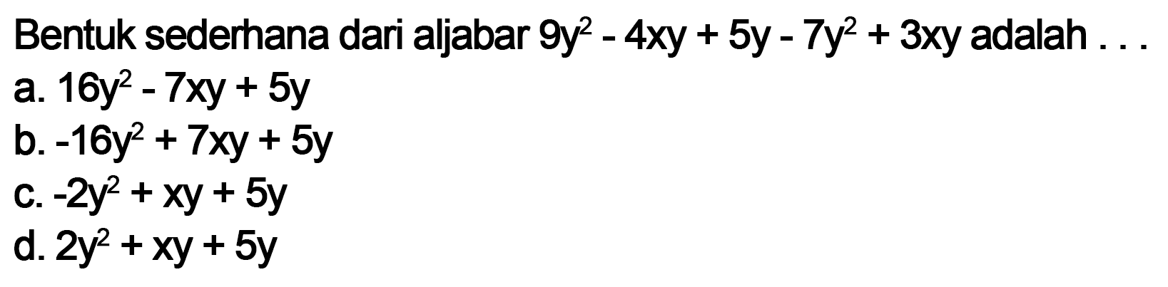Bentuk sederhana dari aljabar 9y^2 - 4xy + 5y - 7y^2 + 3xy adalah . . .