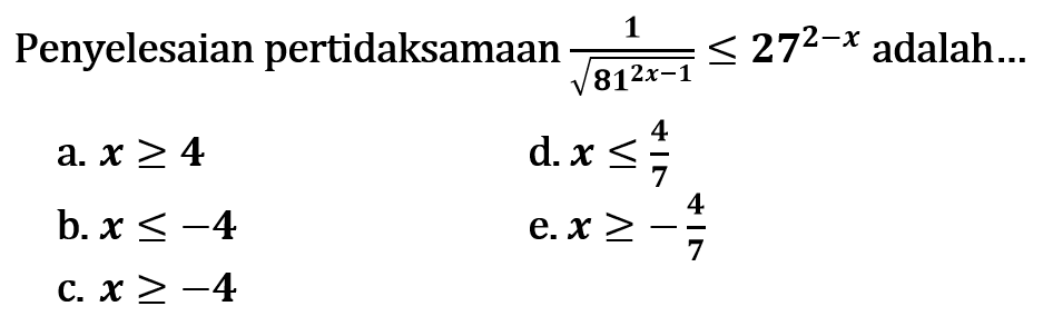 Penyelesaian pertidaksamaan 1/akar(81^(2x-1))<=27^(2-x) adalah ...