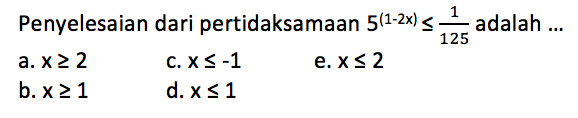 Penyelesaian dari pertidaksamaan 5^(1-2x) <= 1/125 adalah ... 